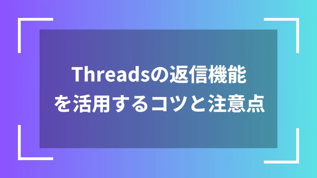 Threadsの返信機能を活用するコツと注意点