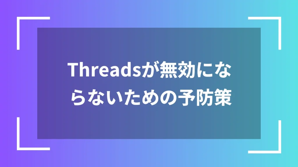 Threadsが無効にならないための予防策