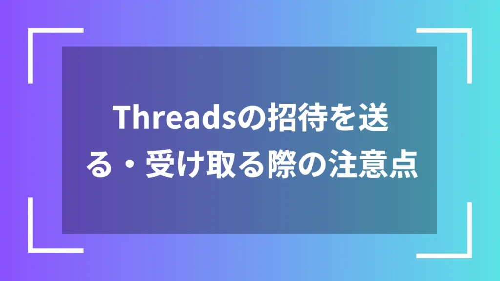 Threadsの招待を送る・受け取る際の注意点