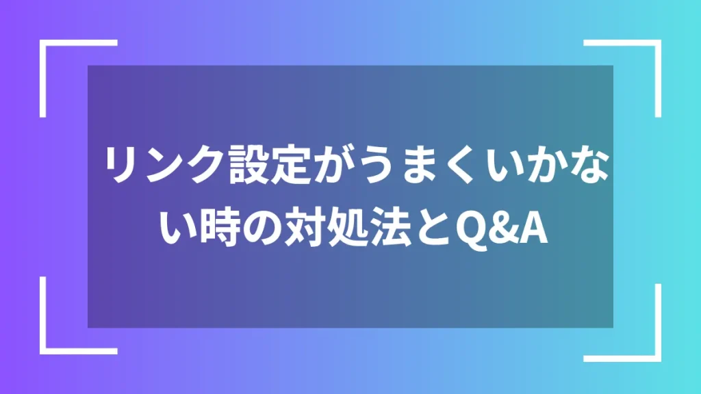 リンク設定がうまくいかない時の対処法とQ&A