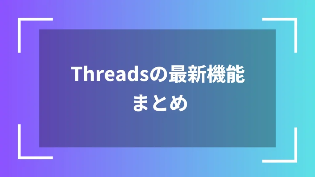 Threadsの最新機能まとめ