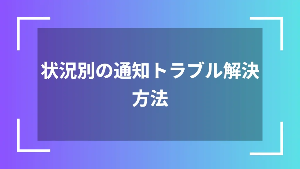 状況別の通知トラブル解決方法