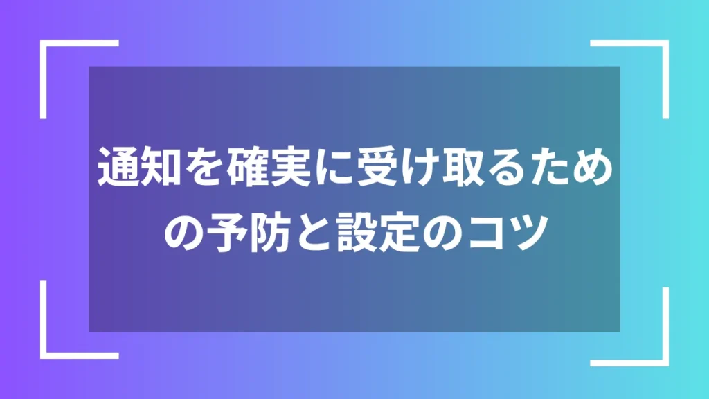 通知を確実に受け取るための予防と設定のコツ