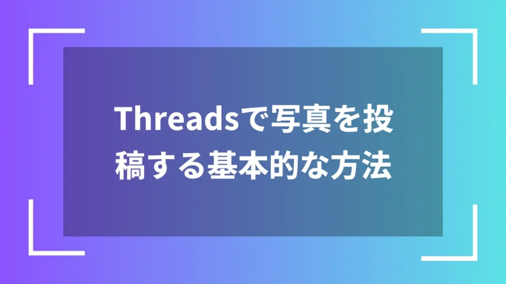 Threadsで写真を投稿する基本的な方法