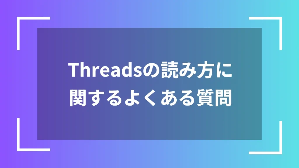 Threadsの読み方に関するよくある質問