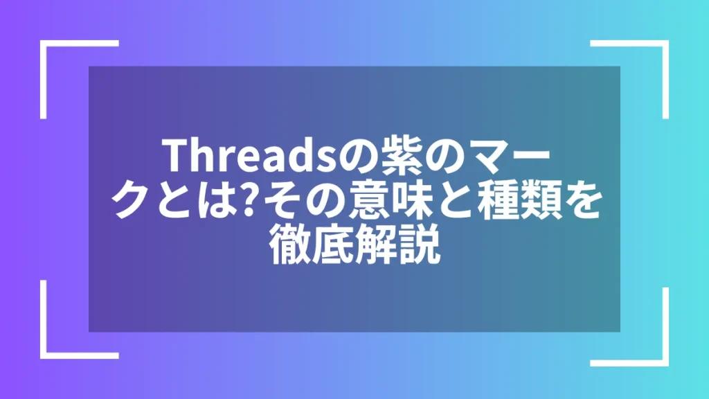 Threadsの紫のマークとは?その意味と種類を徹底解説