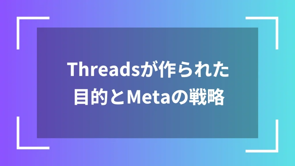 Threadsが作られた目的とMetaの戦略