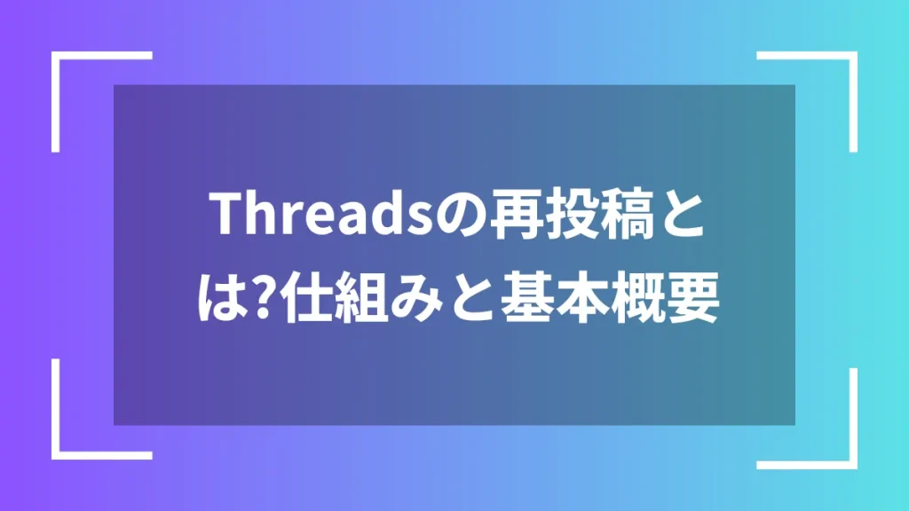 Threadsの再投稿とは？仕組みと基本概要