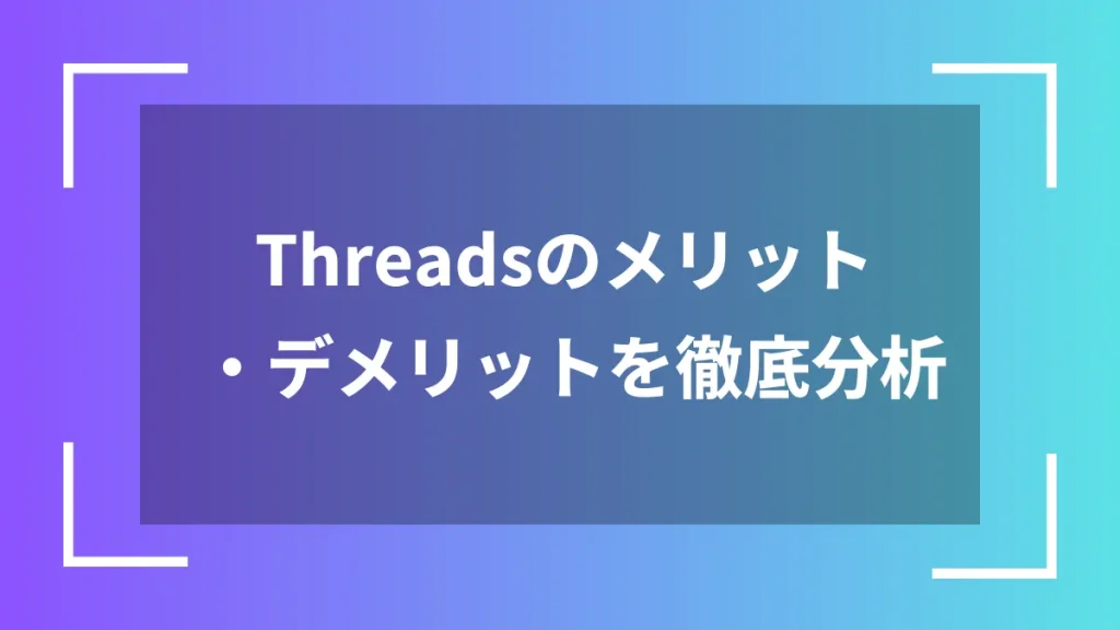 Threadsのメリット・デメリットを徹底分析