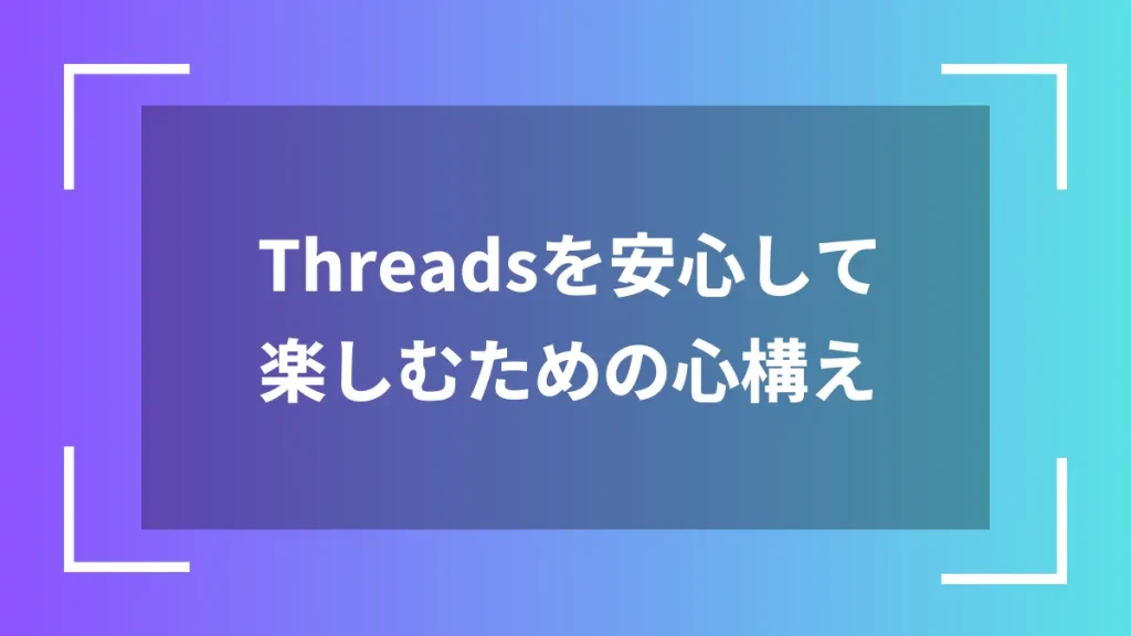 Threadsを安心して楽しむための心構え