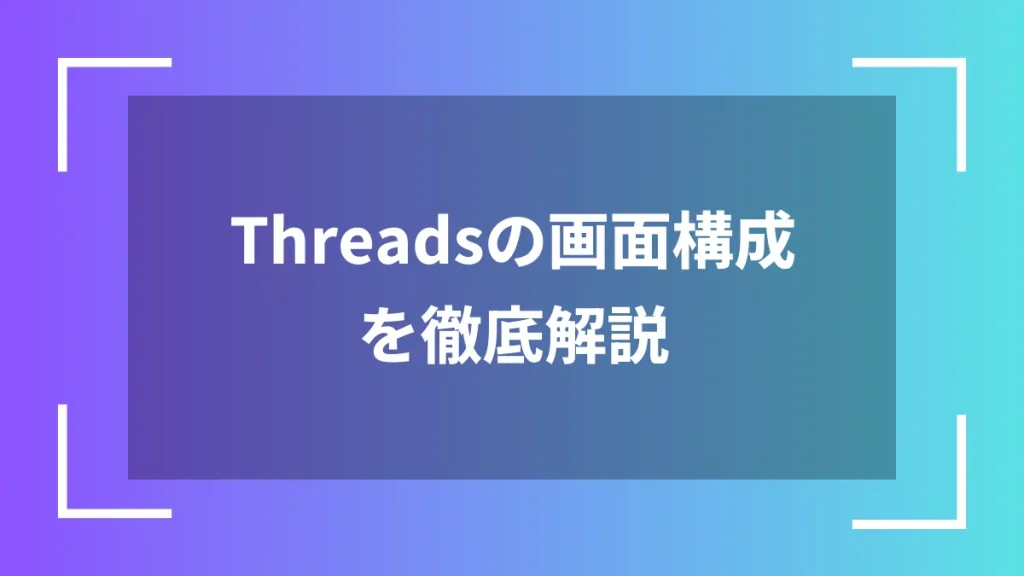 Threadsの画面構成を徹底解説