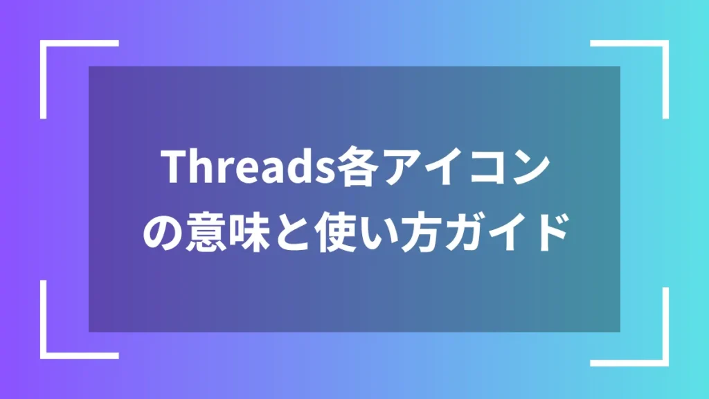 Threads各アイコンの意味と使い方ガイド