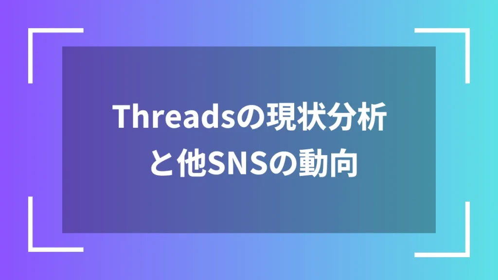 Threadsの現状分析と他SNSの動向