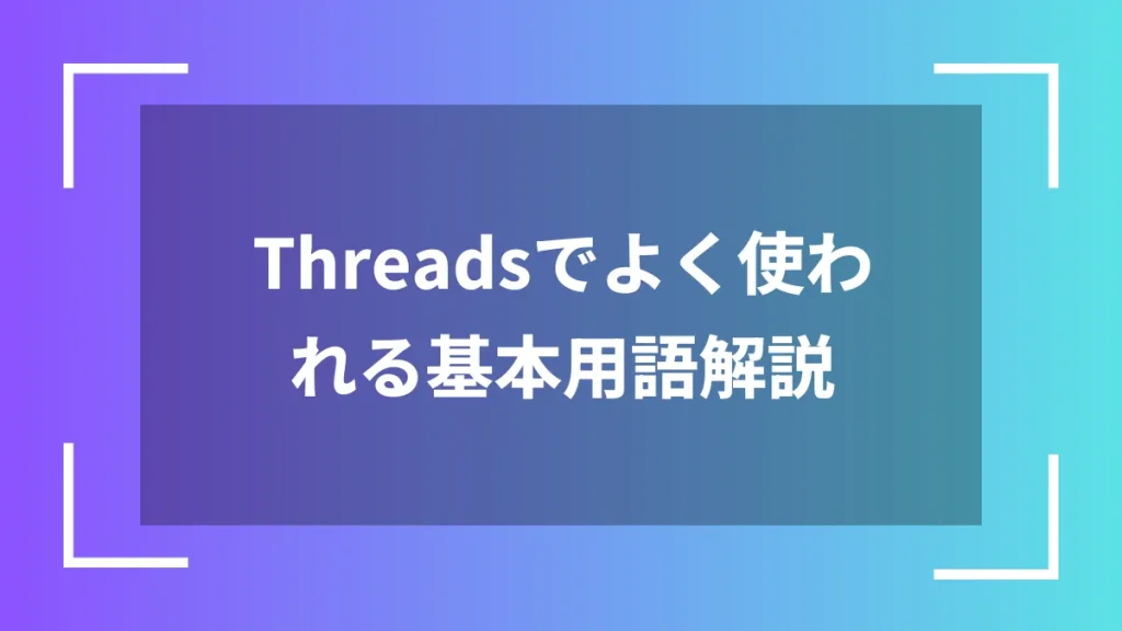Threadsでよく使われる基本用語解説