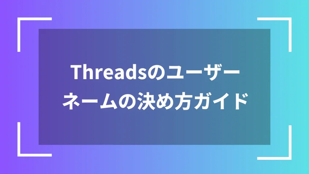 Threadsのユーザーネームの決め方ガイド
