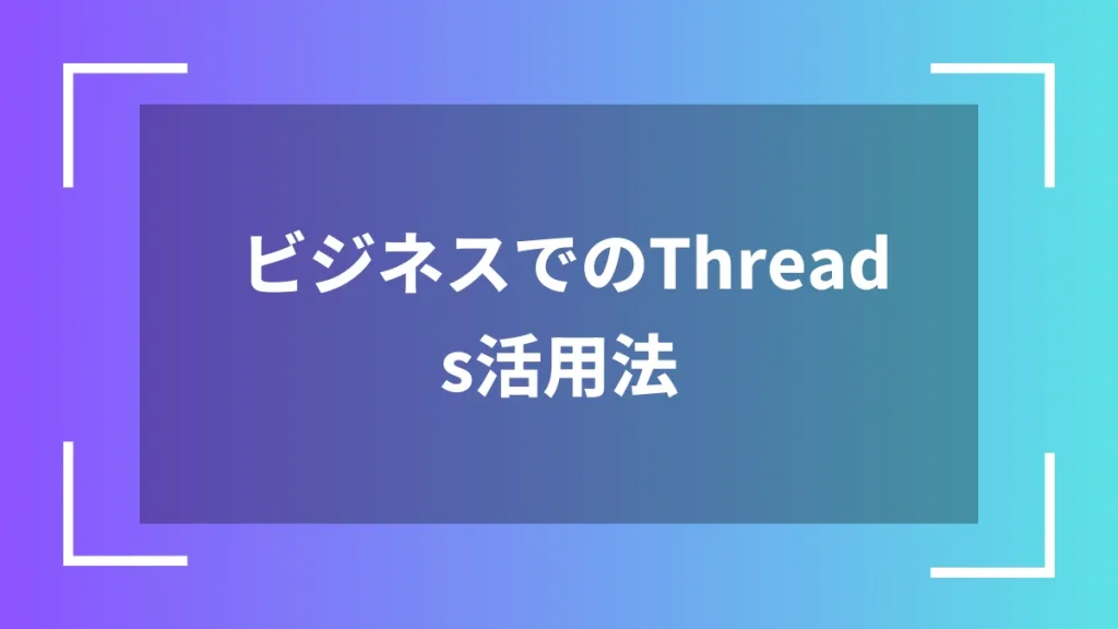 ビジネスでのThreads活用法