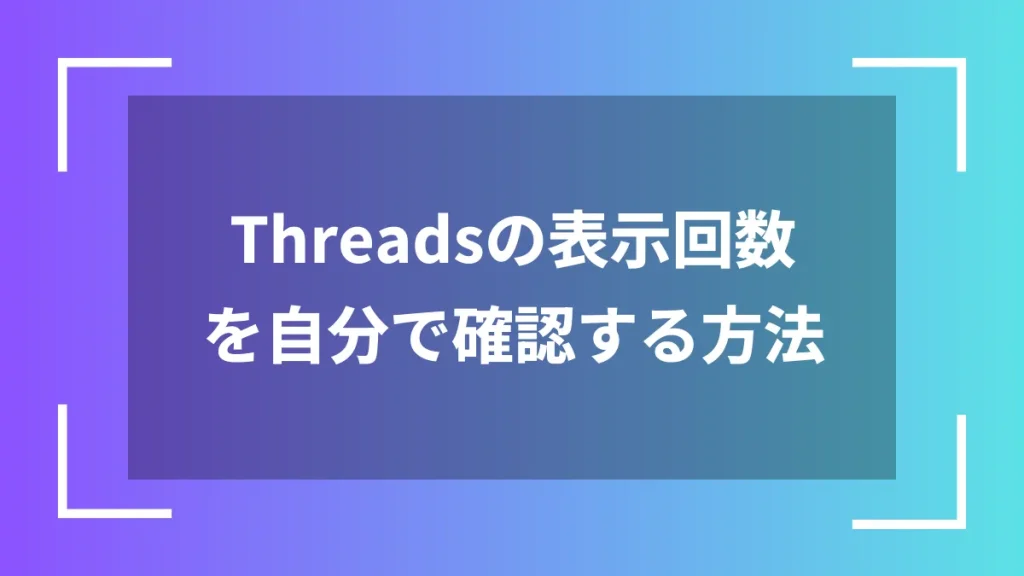 Threadsの表示回数を自分で確認する方法