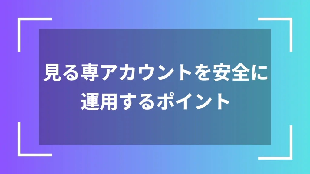 見る専アカウントを安全に運用するポイント