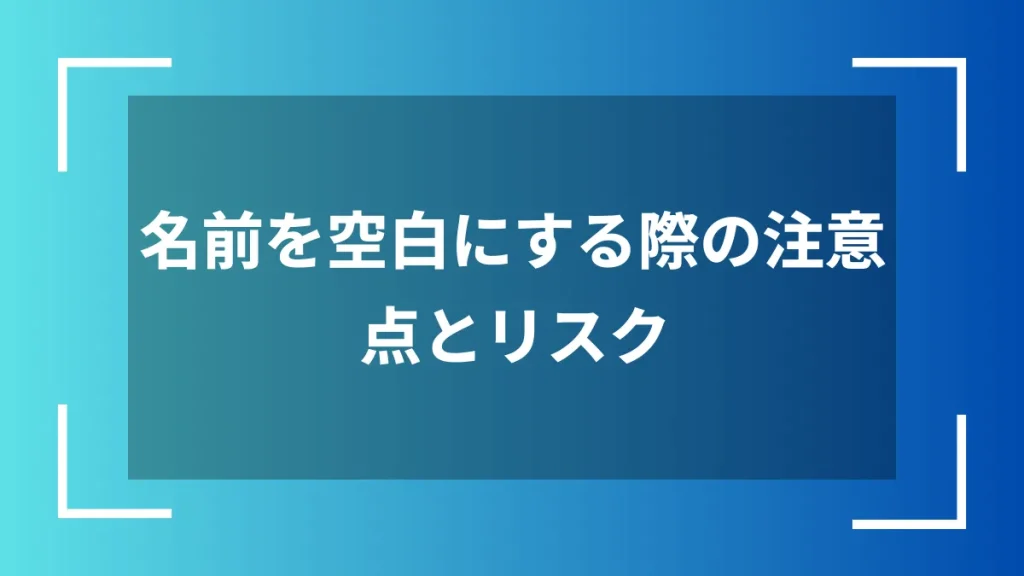 名前を空白にする際の注意点とリスク