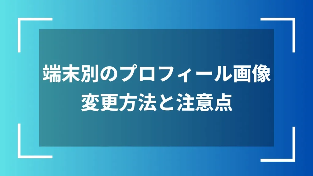 端末別のプロフィール画像変更方法と注意点