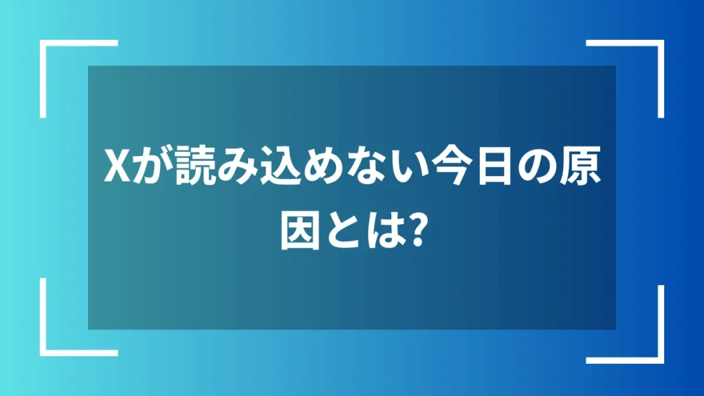 Xが読み込めない今日の原因とは？