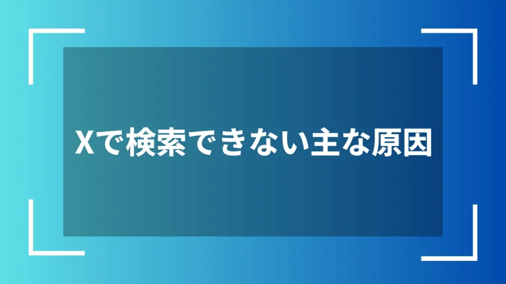 Xで検索できない主な原因
