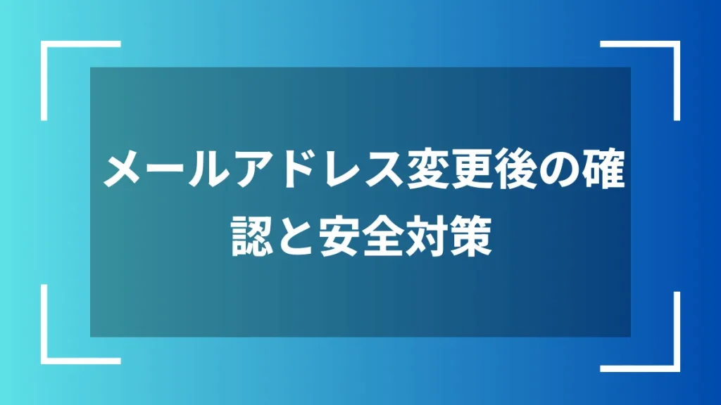 メールアドレス変更後の確認と安全対策