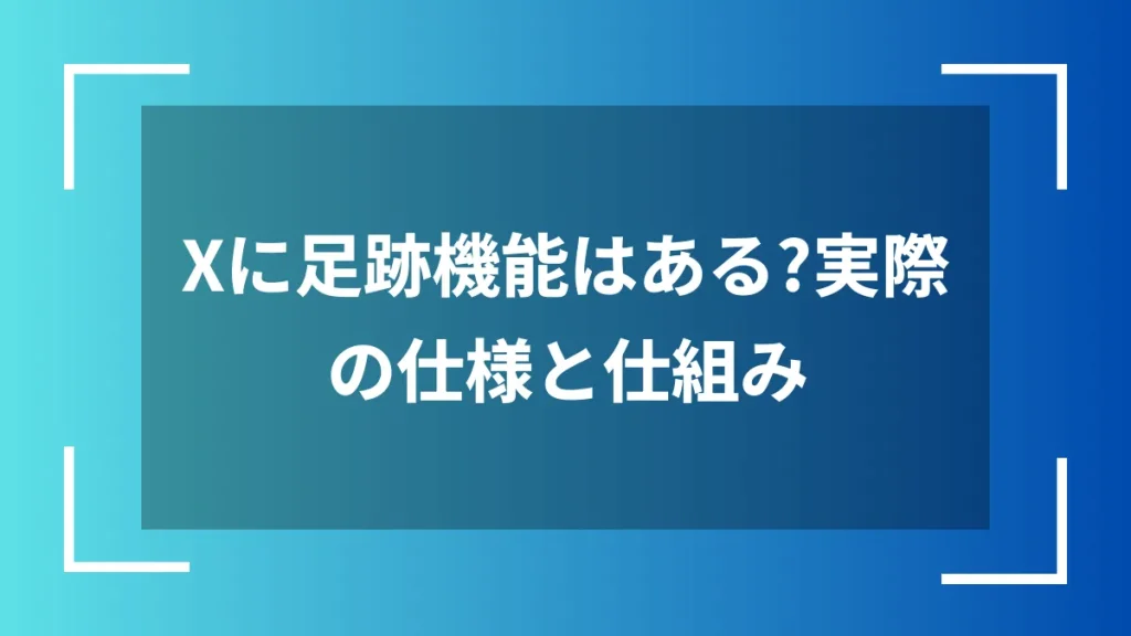 Xに足跡機能はある？実際の仕様と仕組み