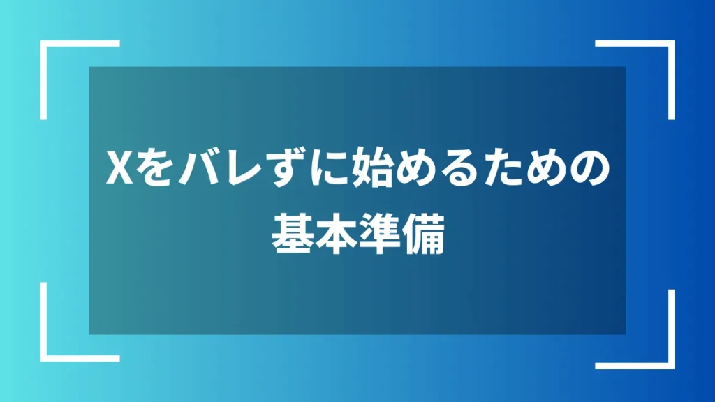 Xをバレずに始めるための基本準備