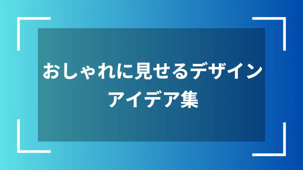 おしゃれに見せるデザインアイデア集