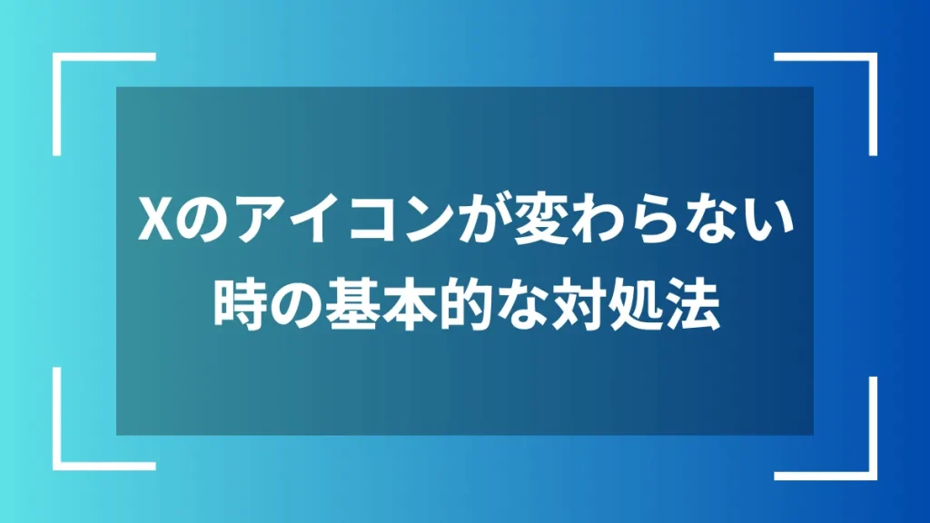Xのアイコンが変わらない時の基本的な対処法