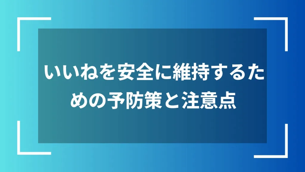 いいねを安全に維持するための予防策と注意点