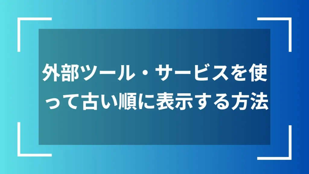外部ツール・サービスを使って古い順に表示する方法