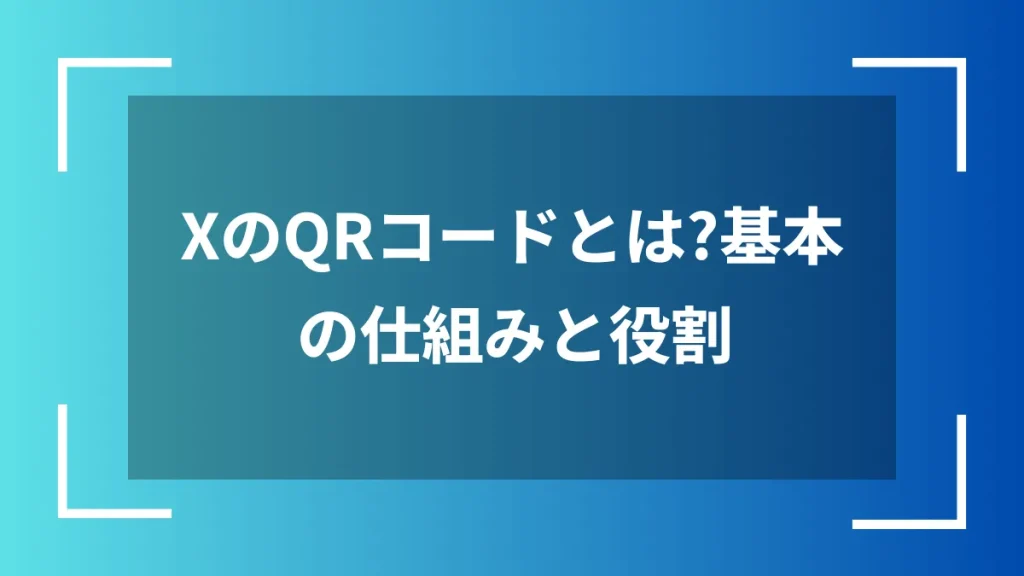 XのQRコードとは?基本の仕組みと役割