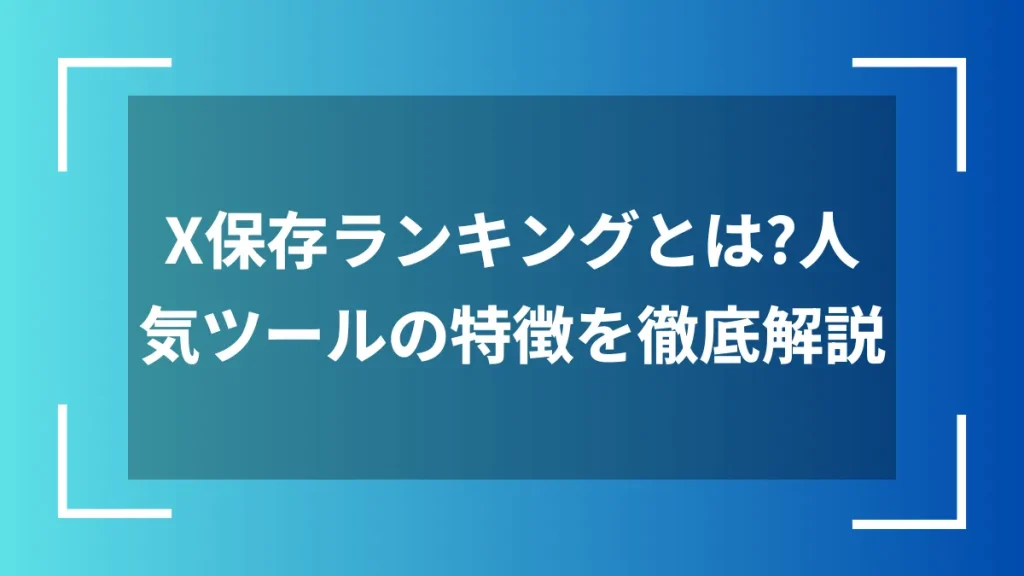 X保存ランキングとは?人気ツールの特徴を徹底解説
