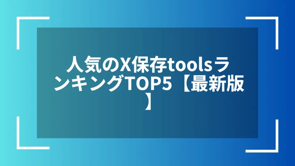 人気のX保存toolsランキングTOP5【最新版】