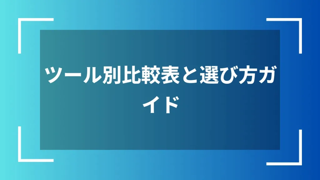 ツール別比較表と選び方ガイド