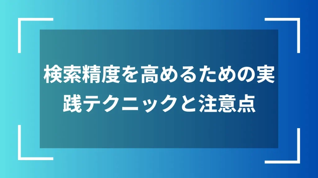 検索精度を高めるための実践テクニックと注意点