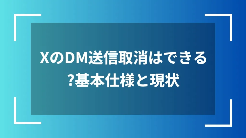 XのDM送信取消はできる？基本仕様と現状
