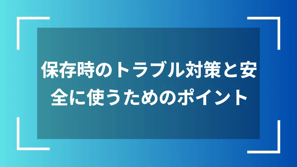 保存時のトラブル対策と安全に使うためのポイント