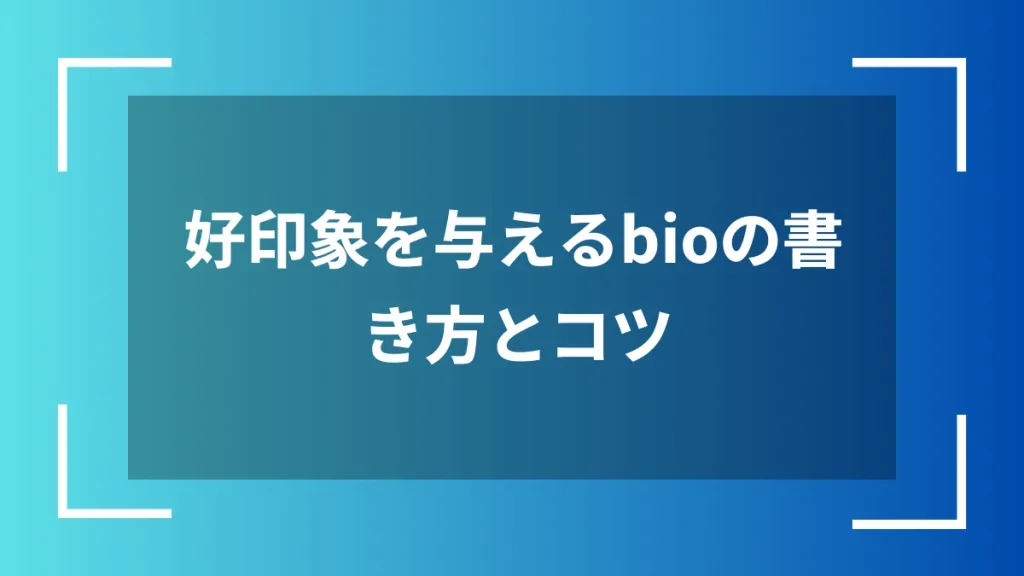 好印象を与えるbioの書き方とコツ