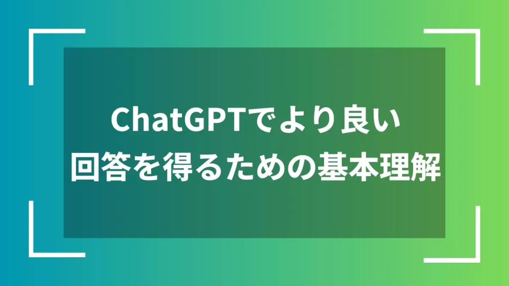 ChatGPTでより良い回答を得るための基本理解