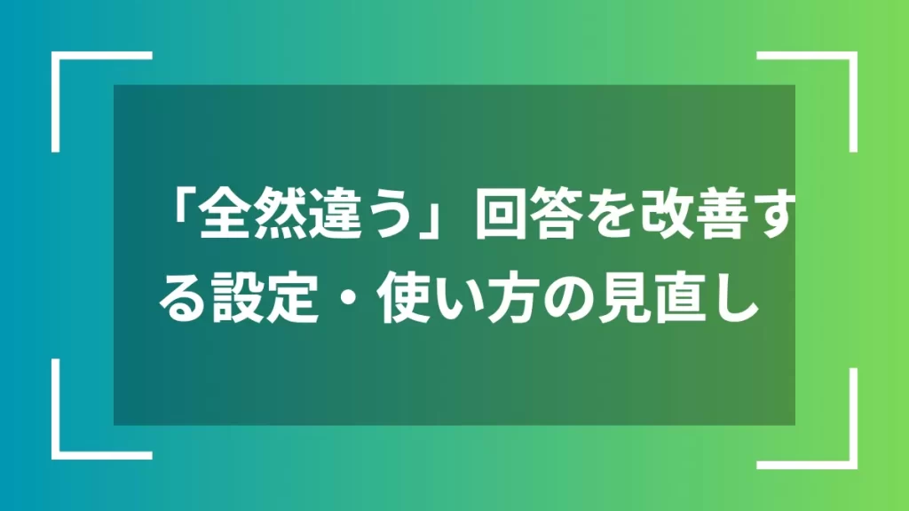 「全然違う」回答を改善する設定・使い方の見直し
