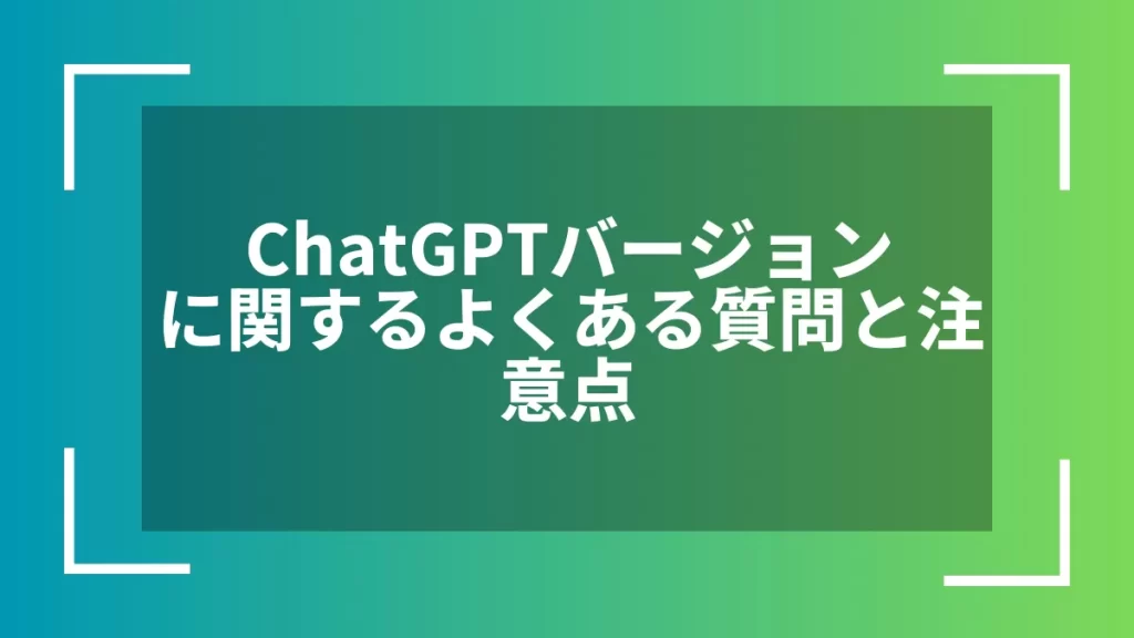 ChatGPTバージョンに関するよくある質問と注意点