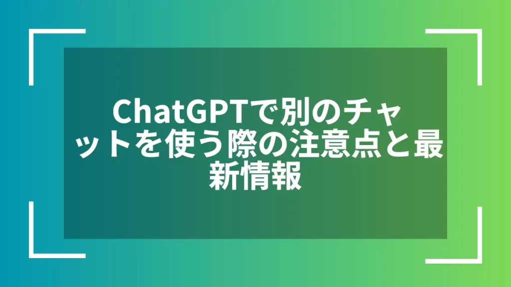 ChatGPTで別のチャットを使う際の注意点と最新情報