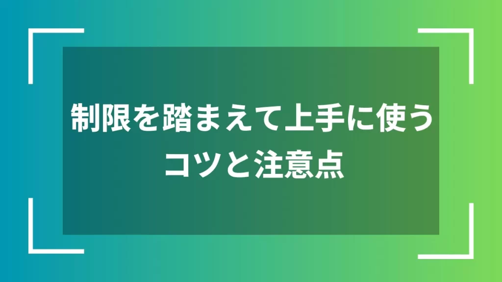 制限を踏まえて上手に使うコツと注意点