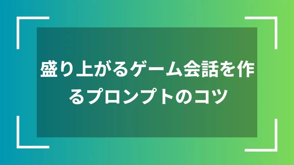 盛り上がるゲーム会話を作るプロンプトのコツ