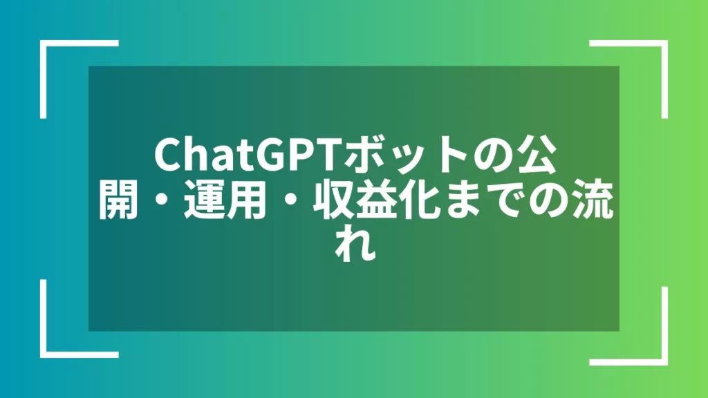 ChatGPTボットの公開・運用・収益化までの流れ
