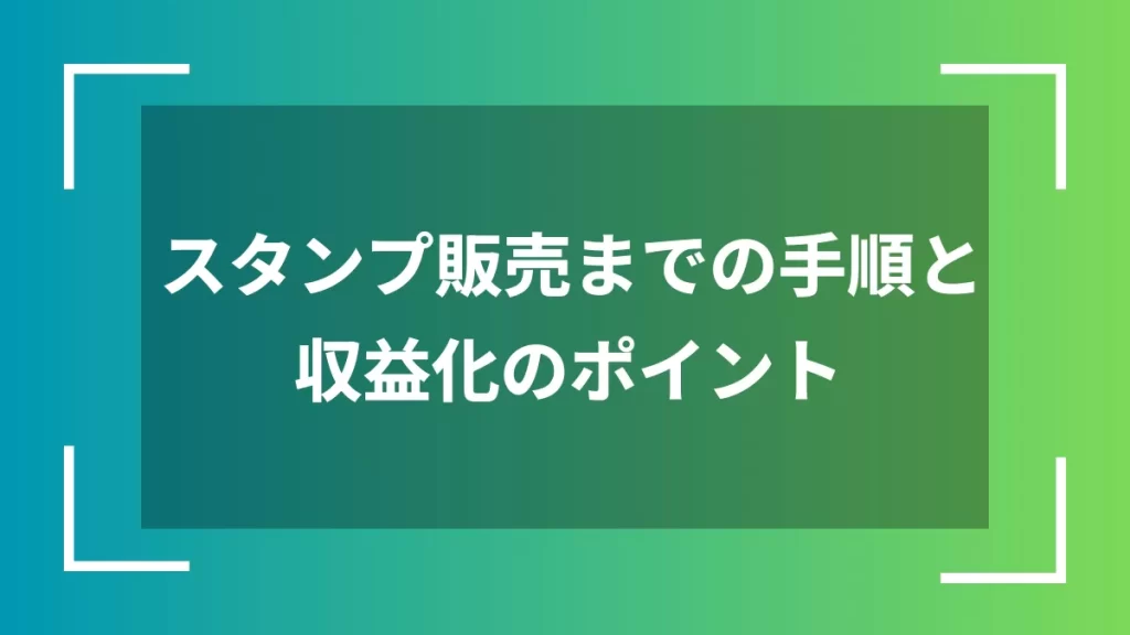 スタンプ販売までの手順と収益化のポイント