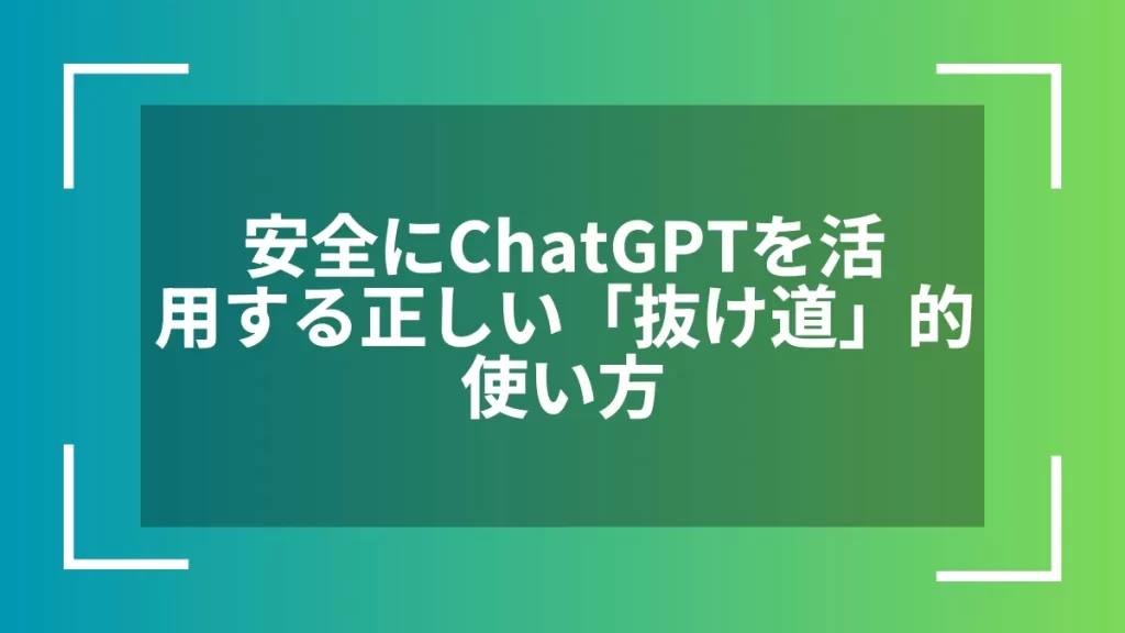 安全にChatGPTを活用する正しい「抜け道」的使い方